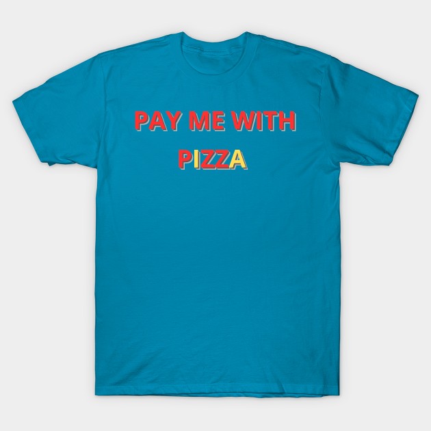 pay me with pizza T-Shirt by mdr design